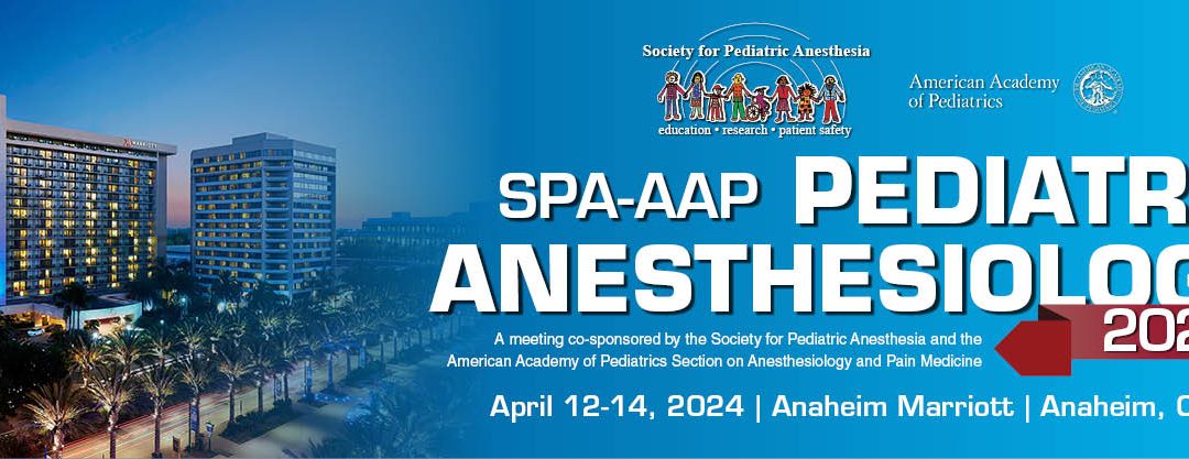 Society for Pediatric Anesthesia (SPA) and the American Academy of Pediatrics (AAP), Pediatric Anesthesiology 2024, April 12-14, 2024, Anaheim, CA