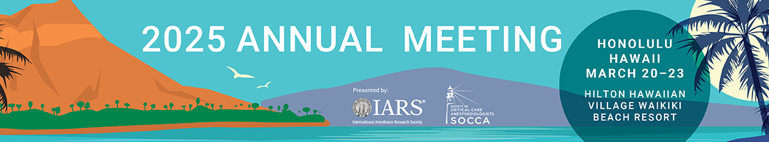 2025 Annual Meeting, presented by the International Anesthesia Research Society (IARS) and the Society of Critical Care Anesthesiologists (SOCCA), March 20 – 23, 2025, Honolulu, HI